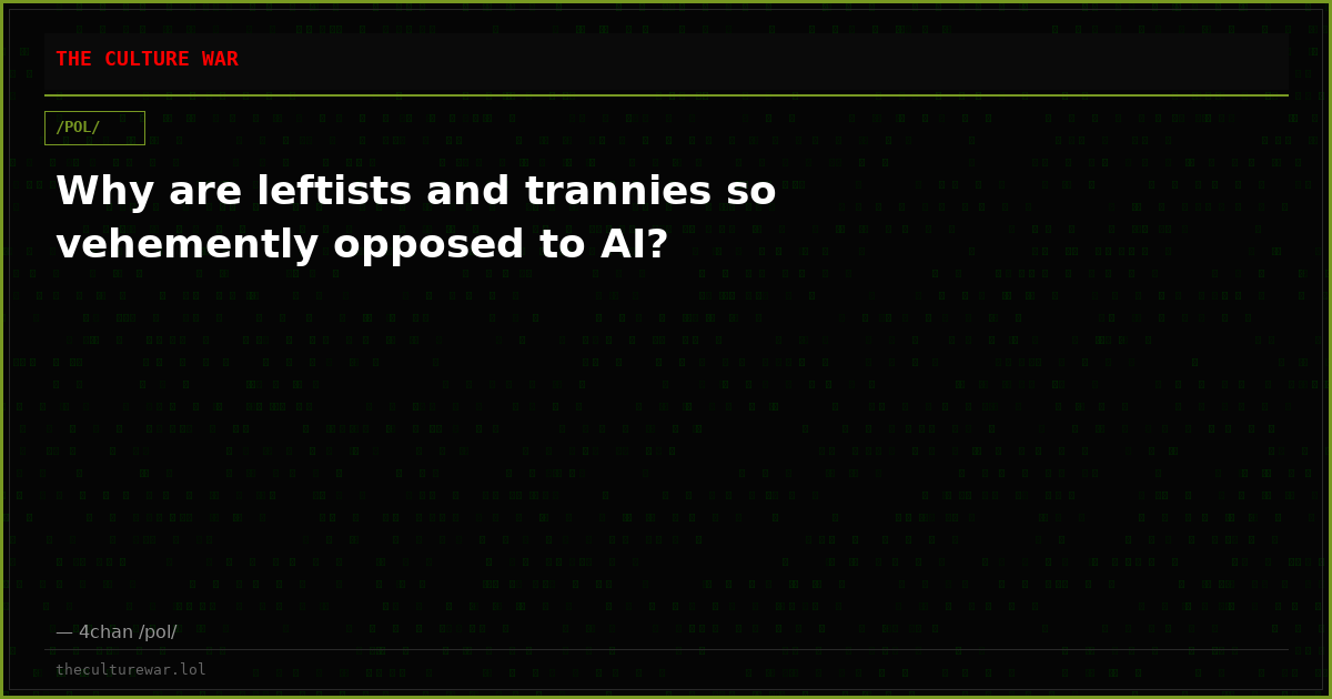 Why are leftists and trannies so vehemently opposed to AI?
