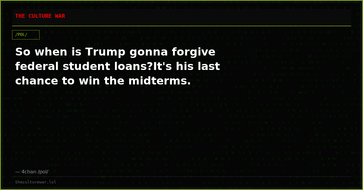 So when is Trump gonna forgive federal student loans?It's his last chance to win the midterms.