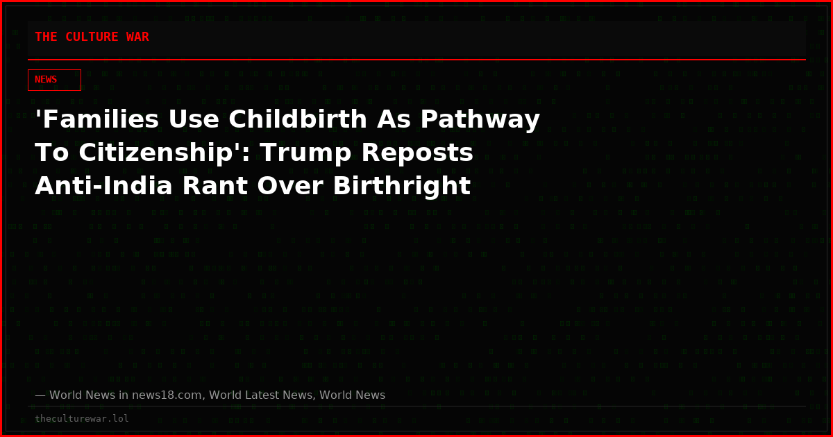 'Families Use Childbirth As Pathway To Citizenship': Trump Reposts Anti-India Rant Over Birthright