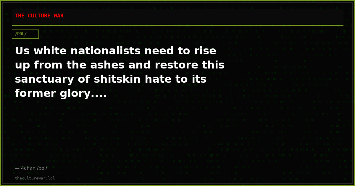 Us white nationalists need to rise up from the ashes and restore this sanctuary of shitskin hate to its former glory....