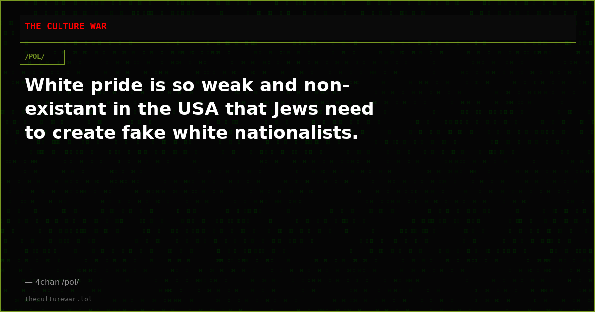 White pride is so weak and non-existant in the USA that Jews need to create fake white nationalists.