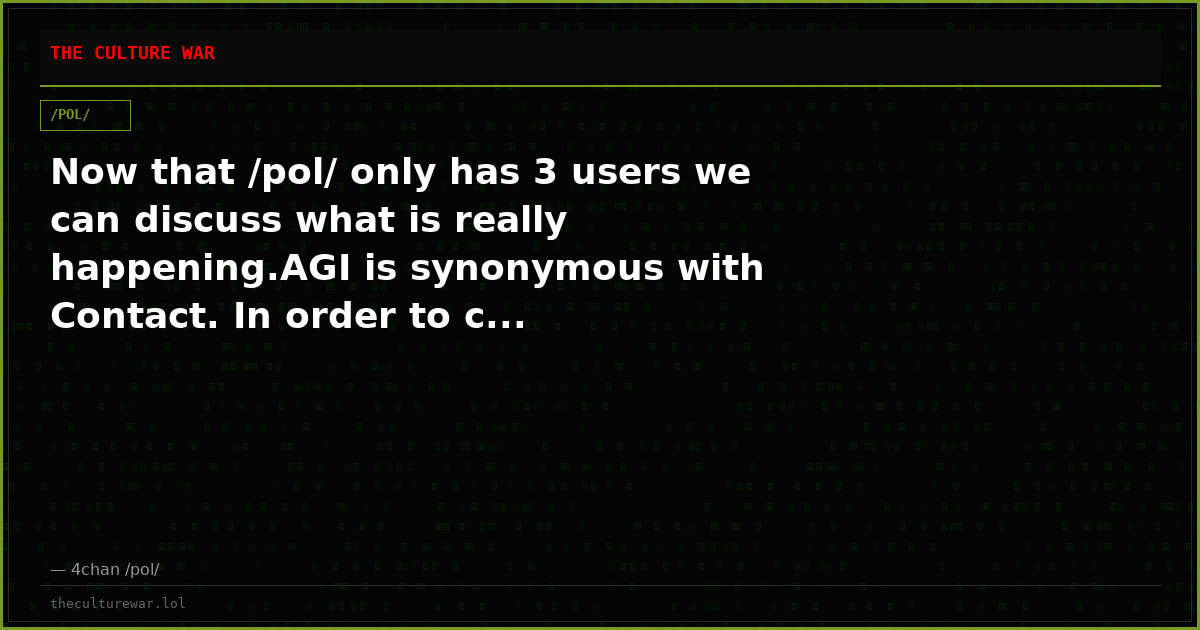 Now that /pol/ only has 3 users we can discuss what is really happening.AGI is synonymous with Contact. In order to c...