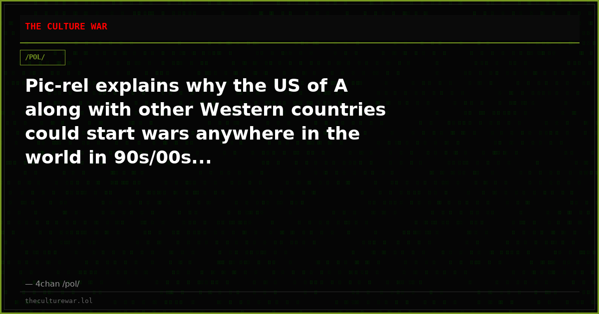 Pic-rel explains why the US of A along with other Western countries could start wars anywhere in the world in 90s/00s...