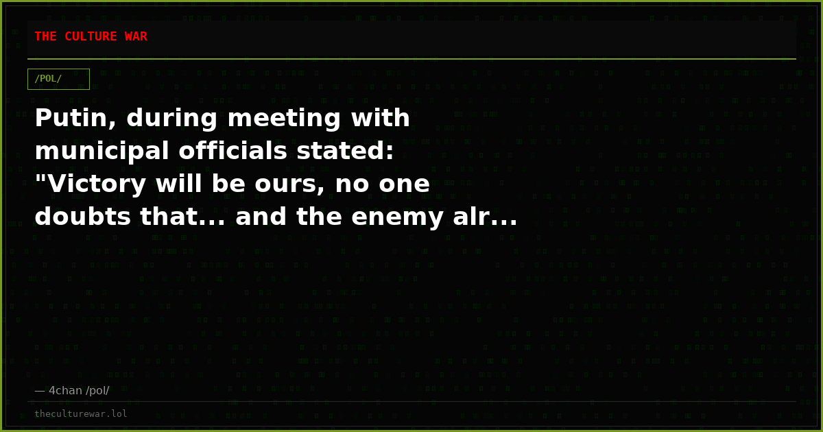 Putin, during meeting with municipal officials stated: "Victory will be ours, no one doubts that... and the enemy alr...