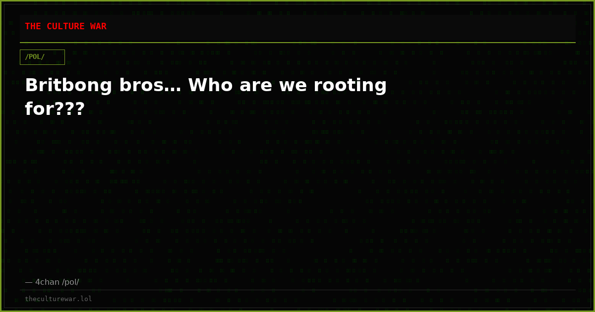 Britbong bros… Who are we rooting for???