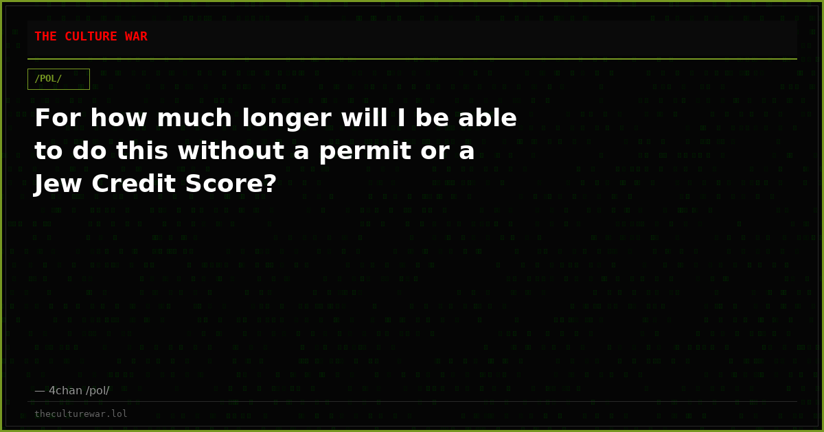For how much longer will I be able to do this without a permit or a Jew Credit Score?