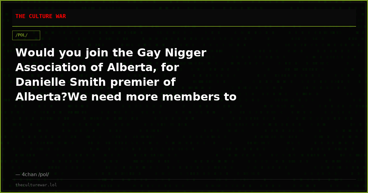 Would you join the Gay Nigger Association of Alberta, for Danielle Smith premier of Alberta?We need more members to f...
