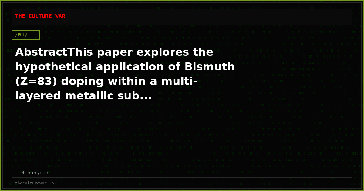 AbstractThis paper explores the hypothetical application of Bismuth (Z=83) doping within a multi-layered metallic sub...