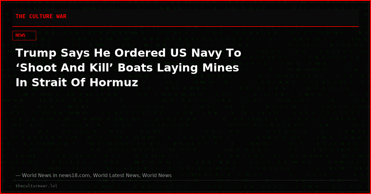 Trump Says He Ordered US Navy To ‘Shoot And Kill’ Boats Laying Mines In Strait Of Hormuz