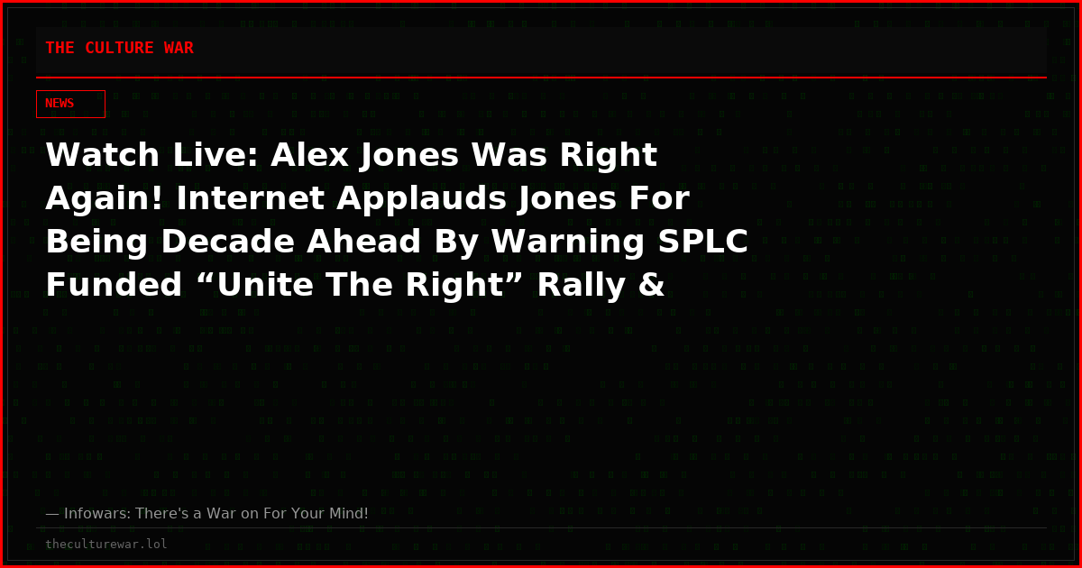 Watch Live: Alex Jones Was Right Again! Internet Applauds Jones For Being Decade Ahead By Warning SPLC Funded “Unite The Right” Rally & “Extremist” Groups