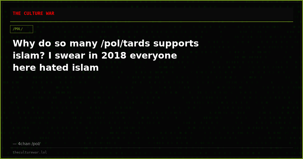 Why do so many /pol/tards supports islam? I swear in 2018 everyone here hated islam