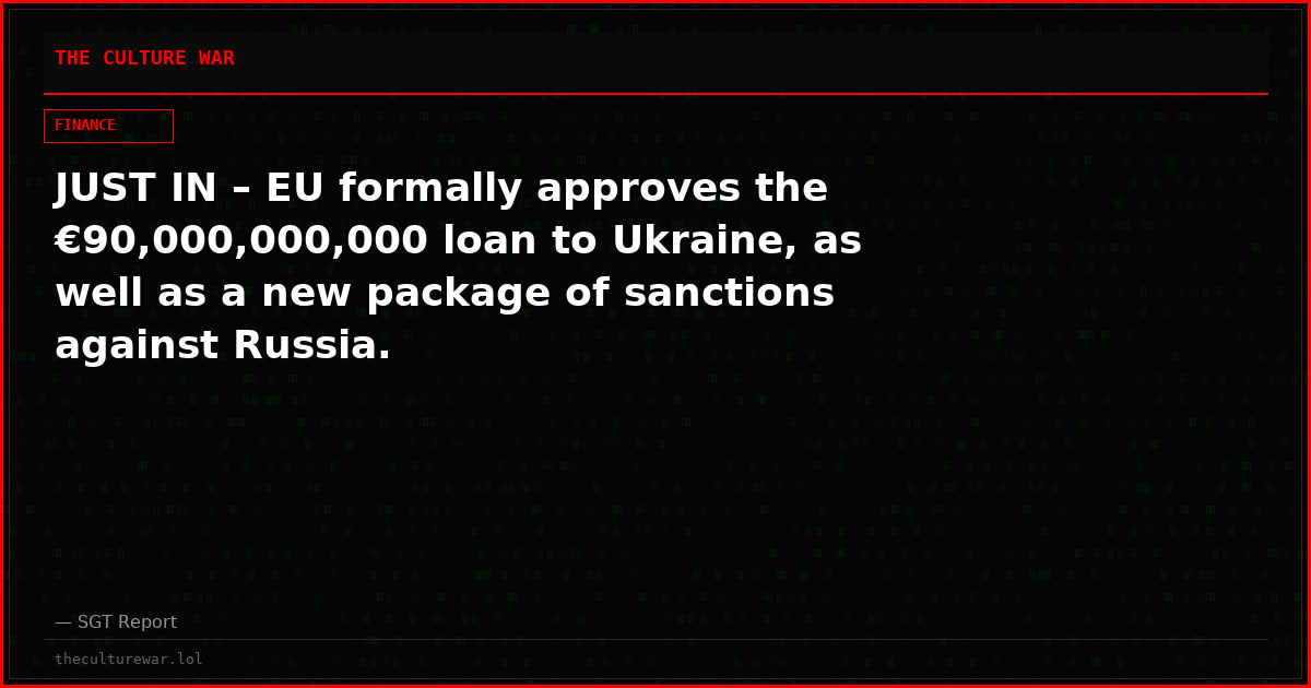 JUST IN – EU formally ​approves the €90,000,000,000 loan to Ukraine, as well as a new ​package of sanctions ​against Russia.