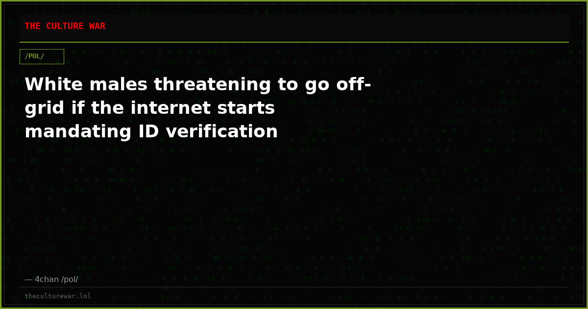 White males threatening to go off-grid if the internet starts mandating ID verification