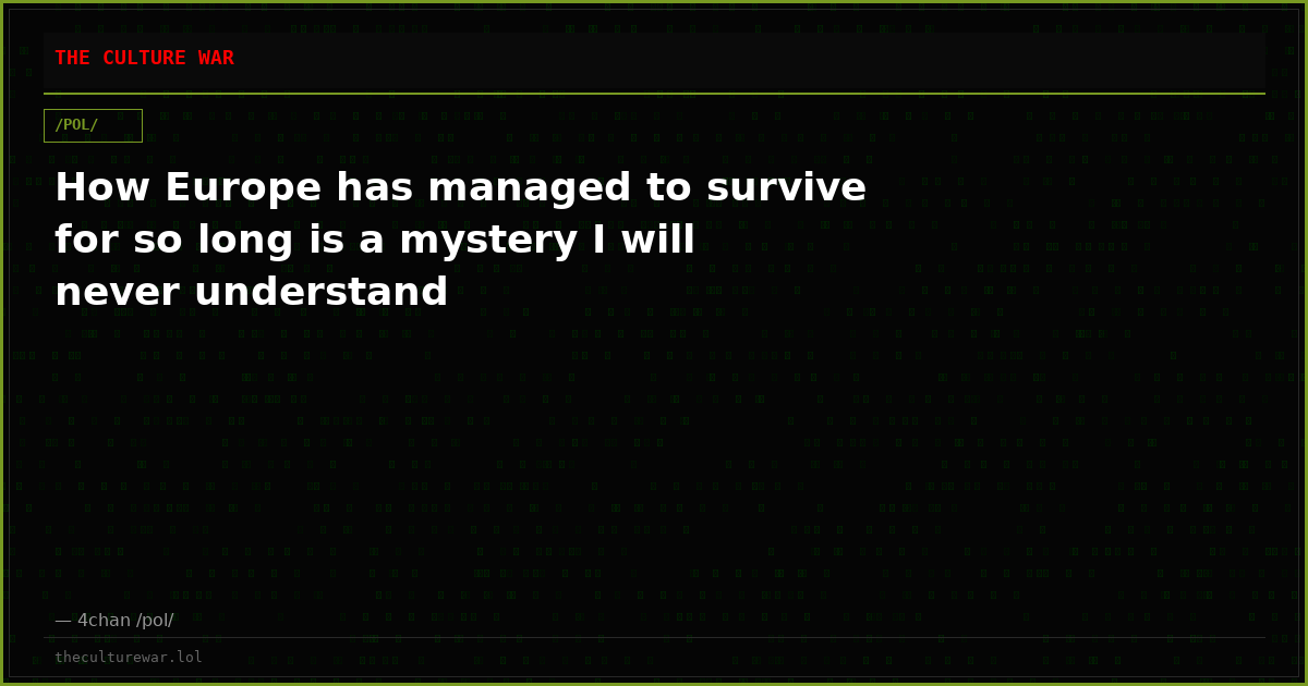 How Europe has managed to survive for so long is a mystery I will never understand
