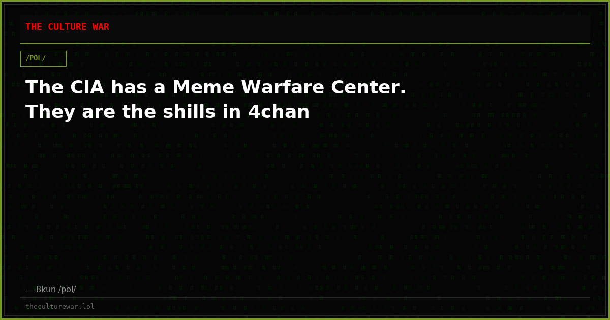The CIA has a Meme Warfare Center. They are the shills in 4chan