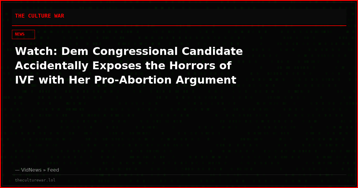Watch: Dem Congressional Candidate Accidentally Exposes the Horrors of IVF with Her Pro-Abortion Argument