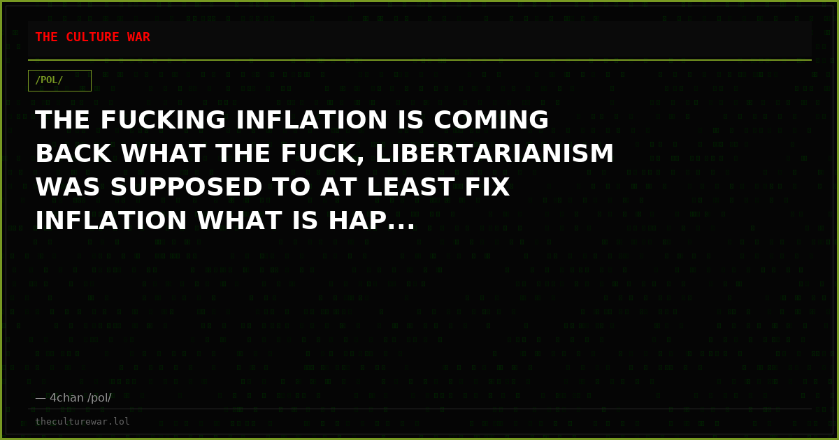 THE FUCKING INFLATION IS COMING BACK WHAT THE FUCK, LIBERTARIANISM WAS SUPPOSED TO AT LEAST FIX INFLATION WHAT IS HAP...