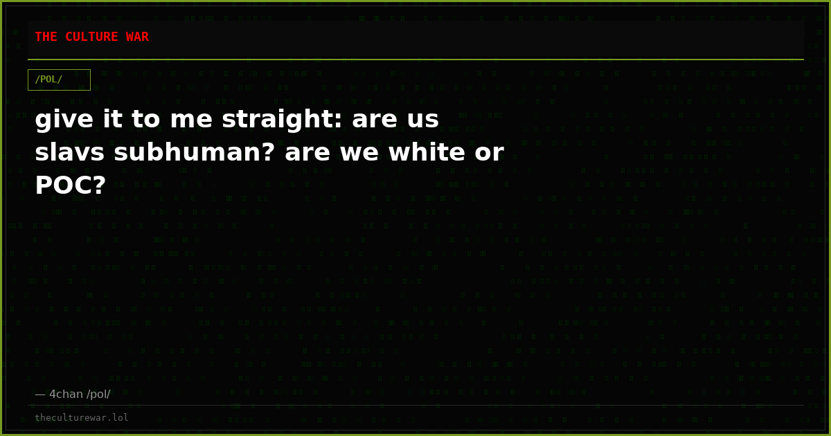 give it to me straight: are us slavs subhuman? are we white or POC?