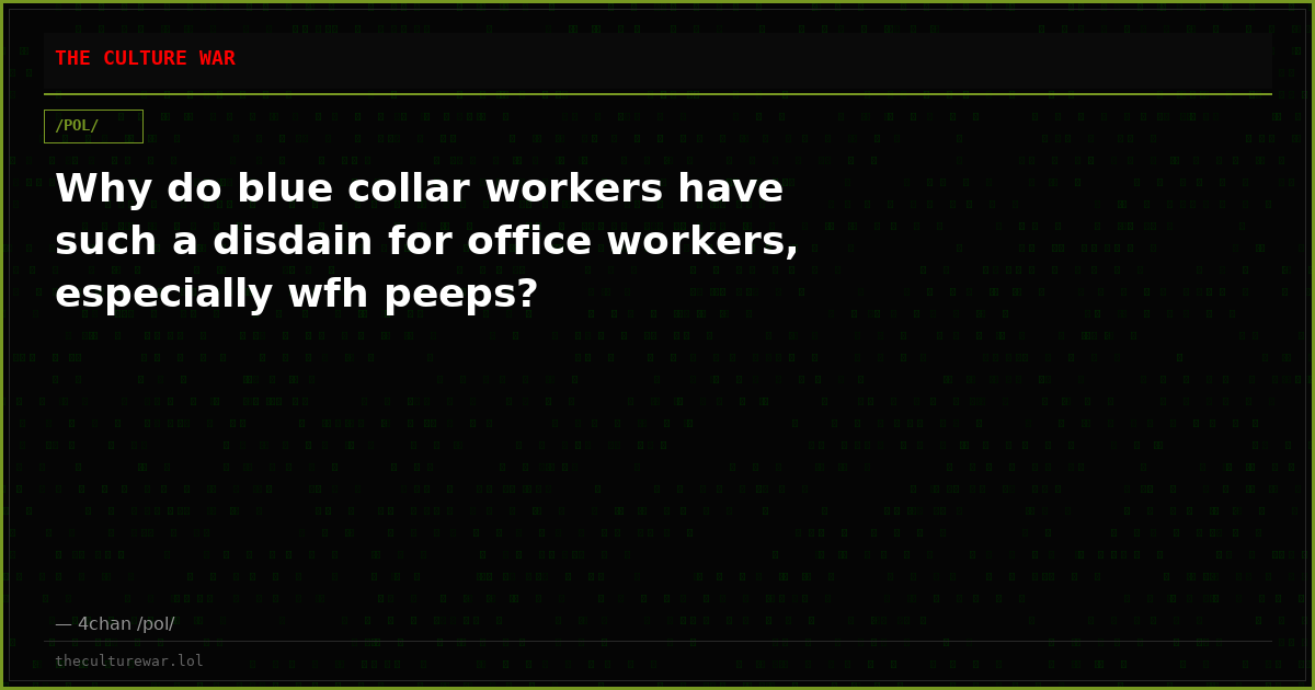 Why do blue collar workers have such a disdain for office workers, especially wfh peeps?