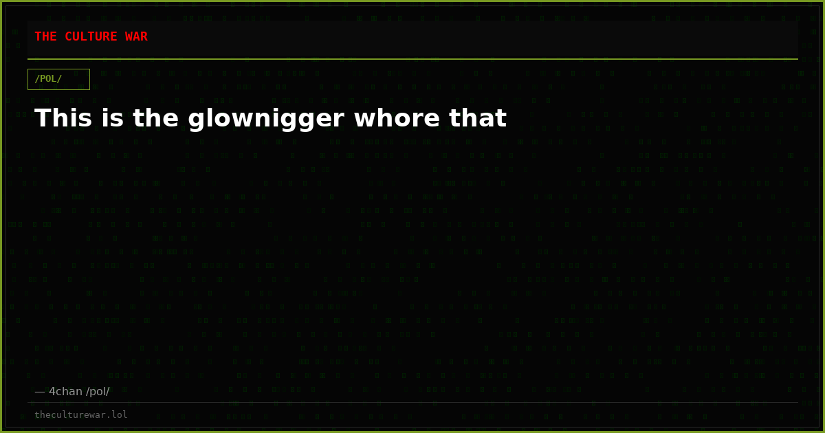 This is the glownigger whore that