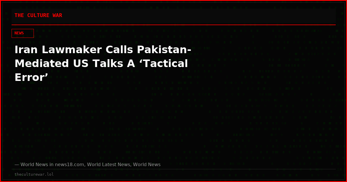 Iran Lawmaker Calls Pakistan-Mediated US Talks A ‘Tactical Error’