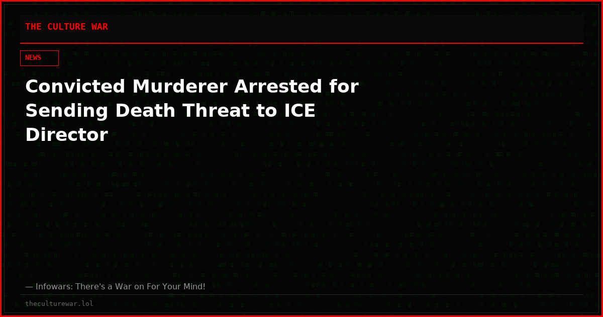 Convicted Murderer Arrested for Sending Death Threat to ICE Director
