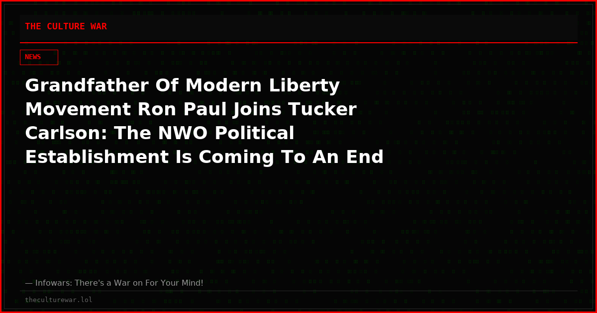 Grandfather Of Modern Liberty Movement Ron Paul Joins Tucker Carlson: The NWO Political Establishment Is Coming To An End