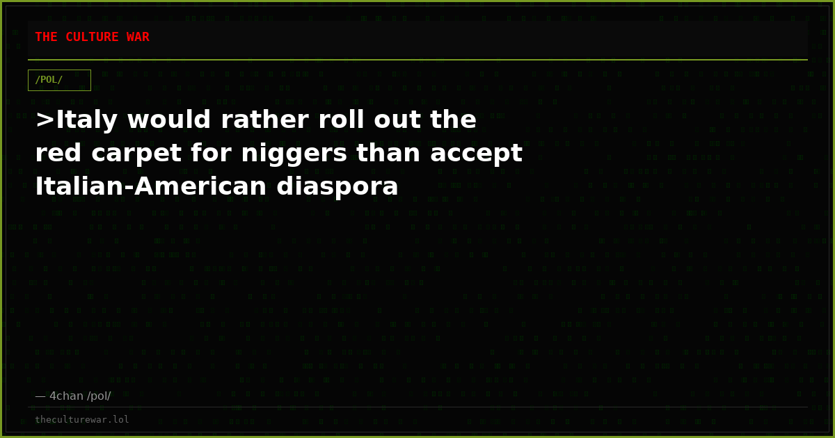 >Italy would rather roll out the red carpet for niggers than accept Italian-American diaspora