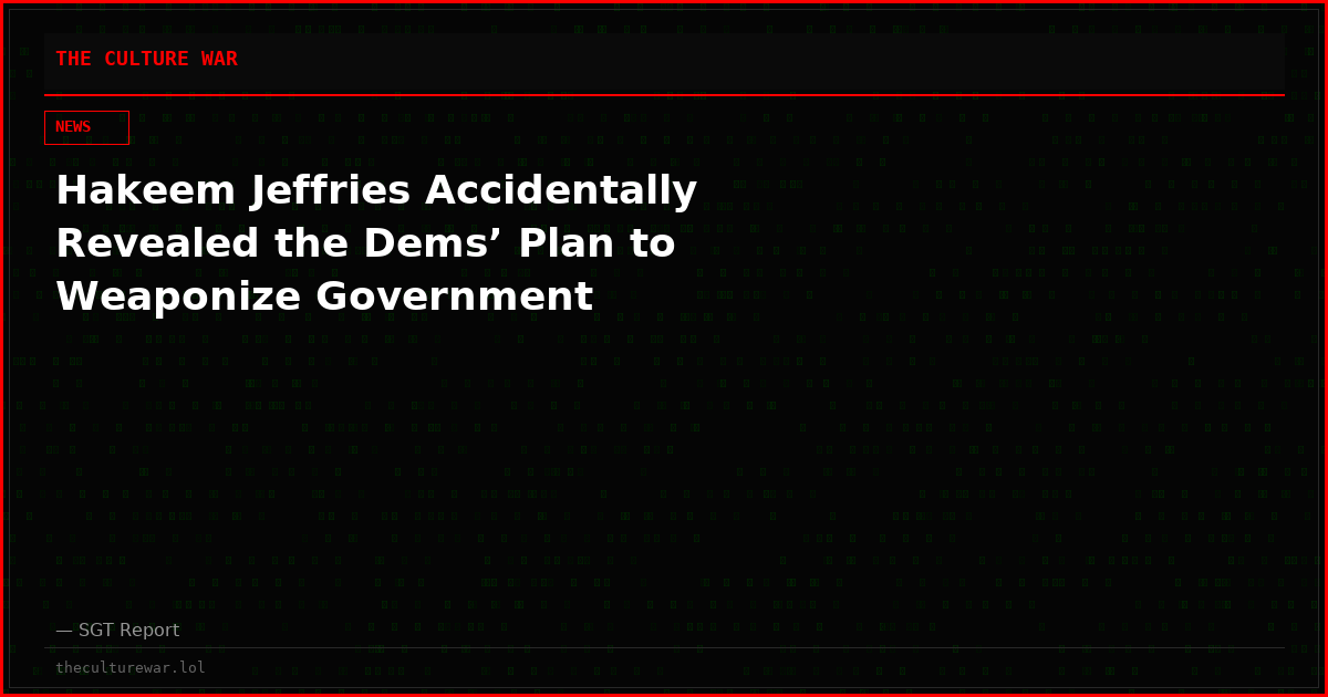Hakeem Jeffries Accidentally Revealed the Dems’ Plan to Weaponize Government