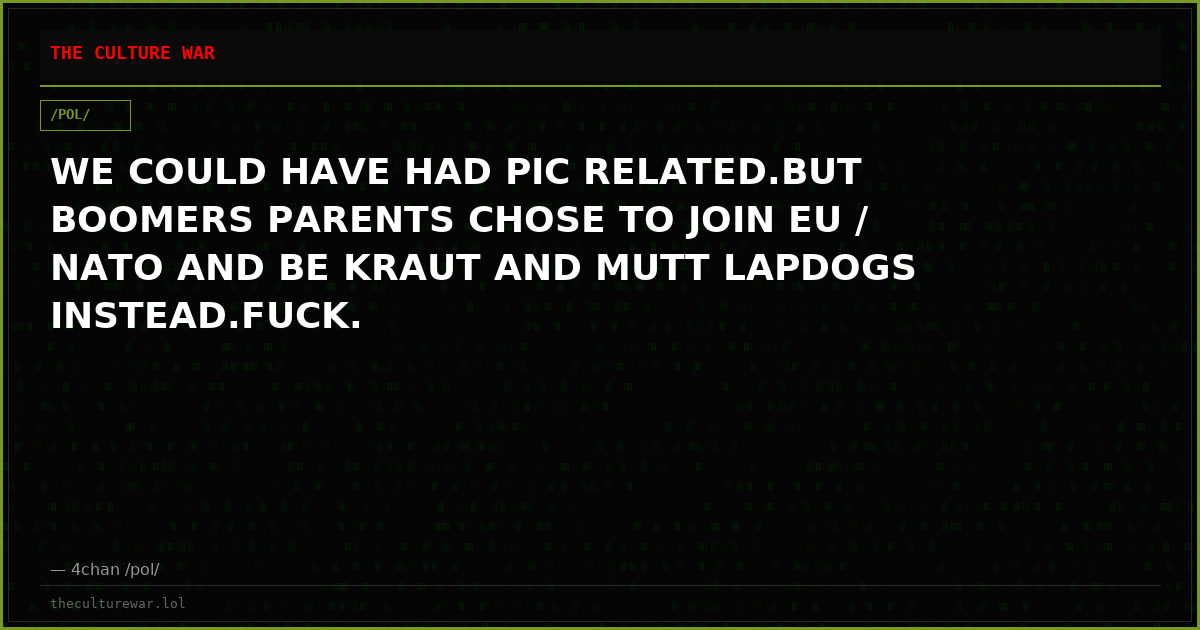 WE COULD HAVE HAD PIC RELATED.BUT BOOMERS PARENTS CHOSE TO JOIN EU / NATO AND BE KRAUT AND MUTT LAPDOGS INSTEAD.FUCK.