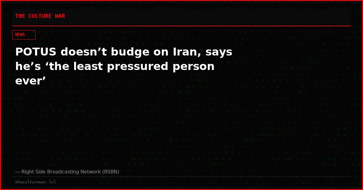 POTUS doesn’t budge on Iran, says he’s ‘the least pressured person ever’