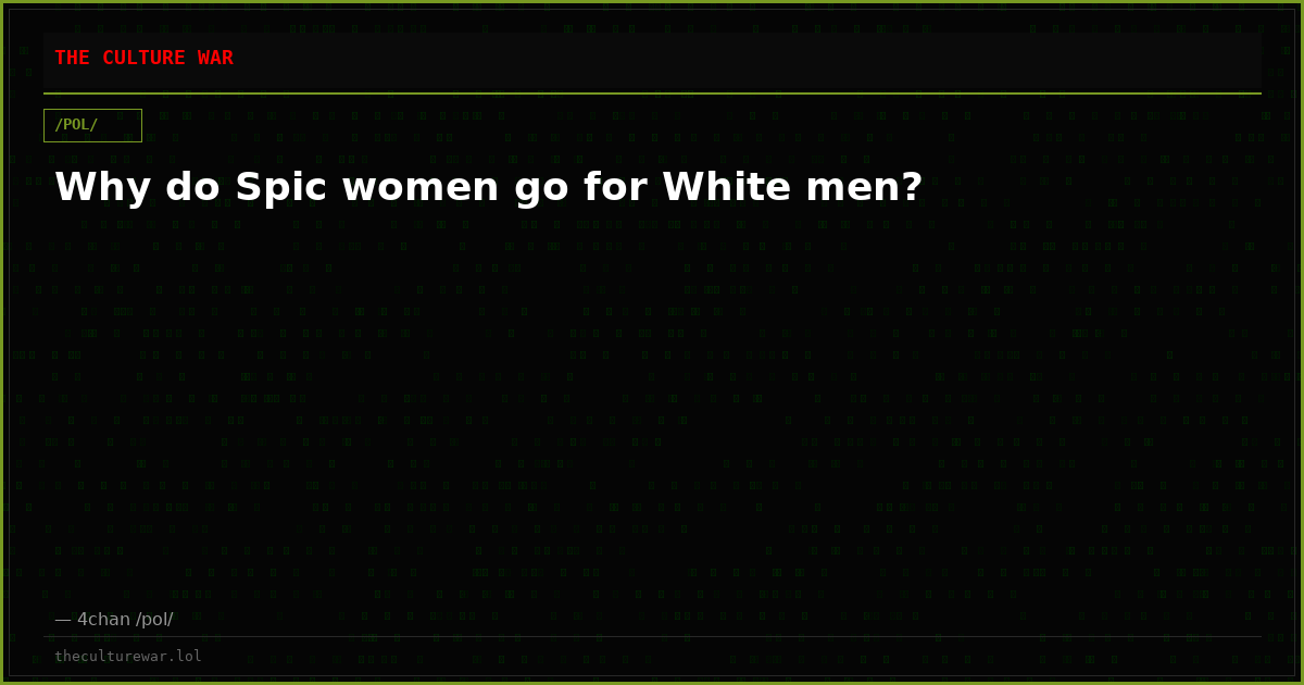 Why do Spic women go for White men?
