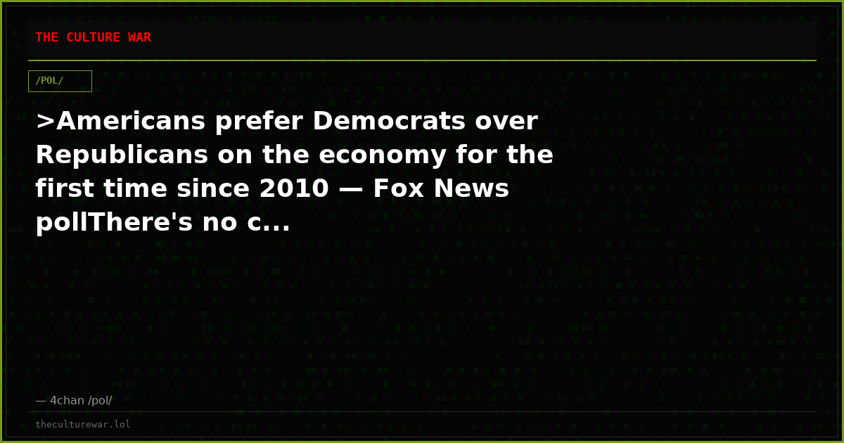 >Americans prefer Democrats over Republicans on the economy for the first time since 2010 — Fox News pollThere's no c...