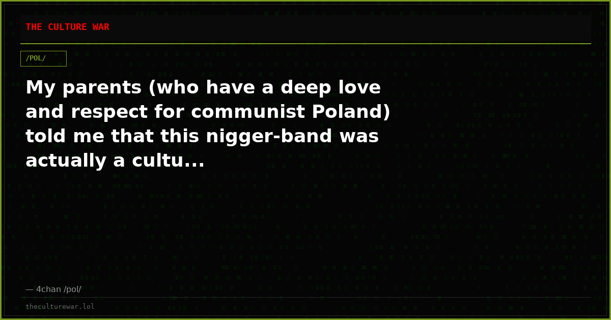 My parents (who have a deep love and respect for communist Poland) told me that this nigger-band was actually a cultu...