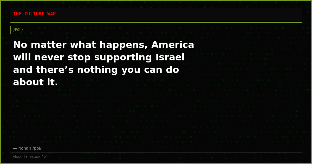 No matter what happens, America will never stop supporting Israel and there’s nothing you can do about it.