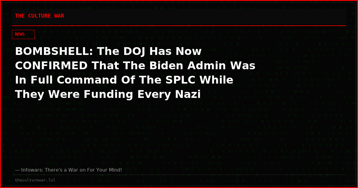 BOMBSHELL: The DOJ Has Now CONFIRMED That The Biden Admin Was In Full Command Of The SPLC While They Were Funding Every Nazi Organization In America!