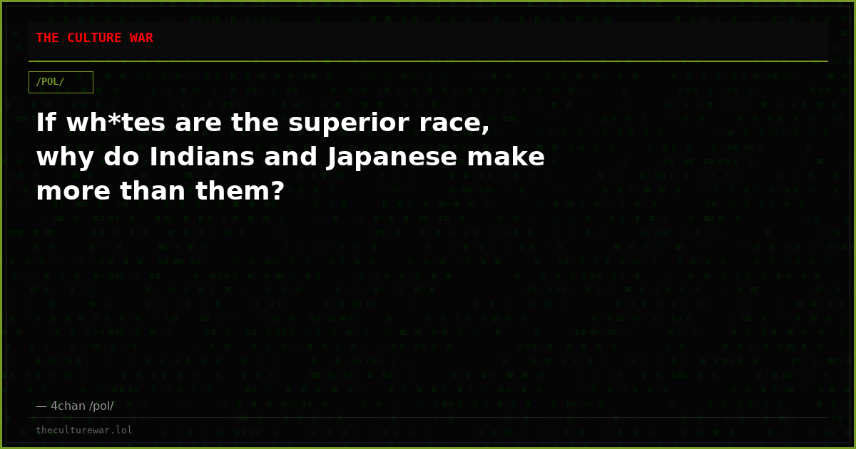 If wh*tes are the superior race, why do Indians and Japanese make more than them?