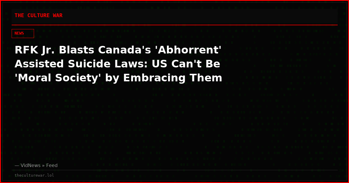 RFK Jr. Blasts Canada's 'Abhorrent' Assisted Suicide Laws: US Can't Be 'Moral Society' by Embracing Them
