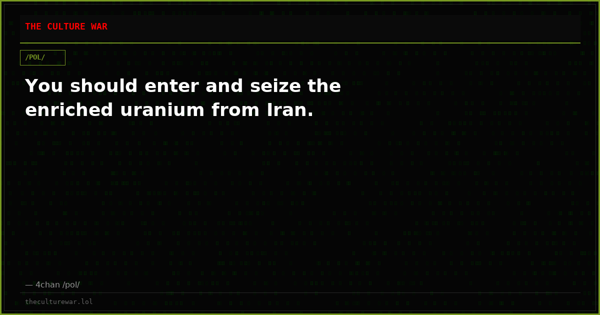 You should enter and seize the enriched uranium from Iran.