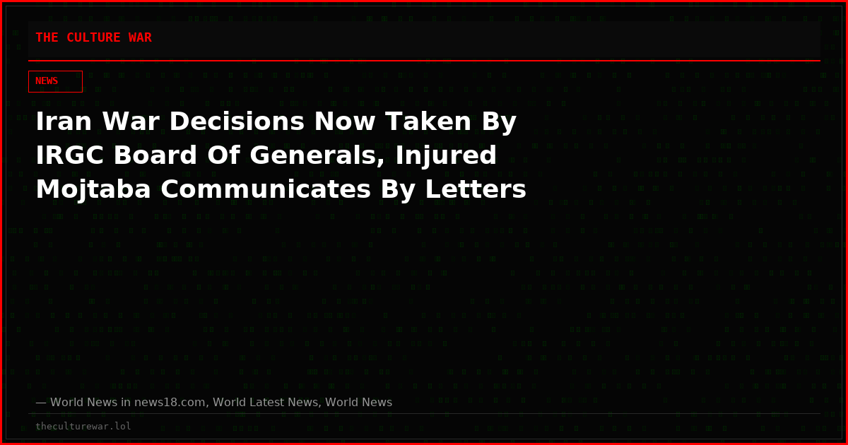 Iran War Decisions Now Taken By IRGC Board Of Generals, Injured Mojtaba Communicates By Letters