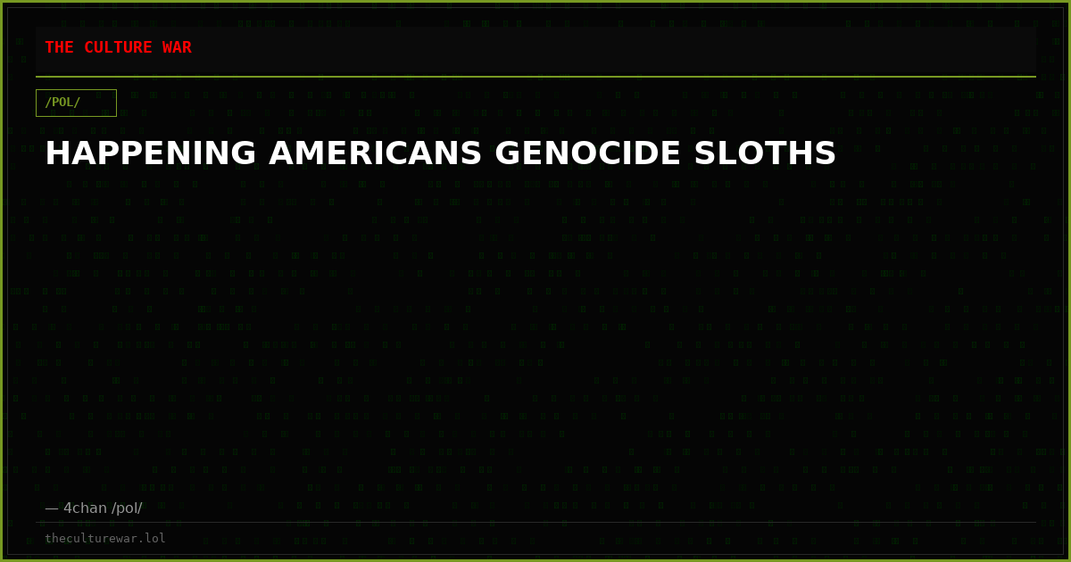 HAPPENING AMERICANS GENOCIDE SLOTHS