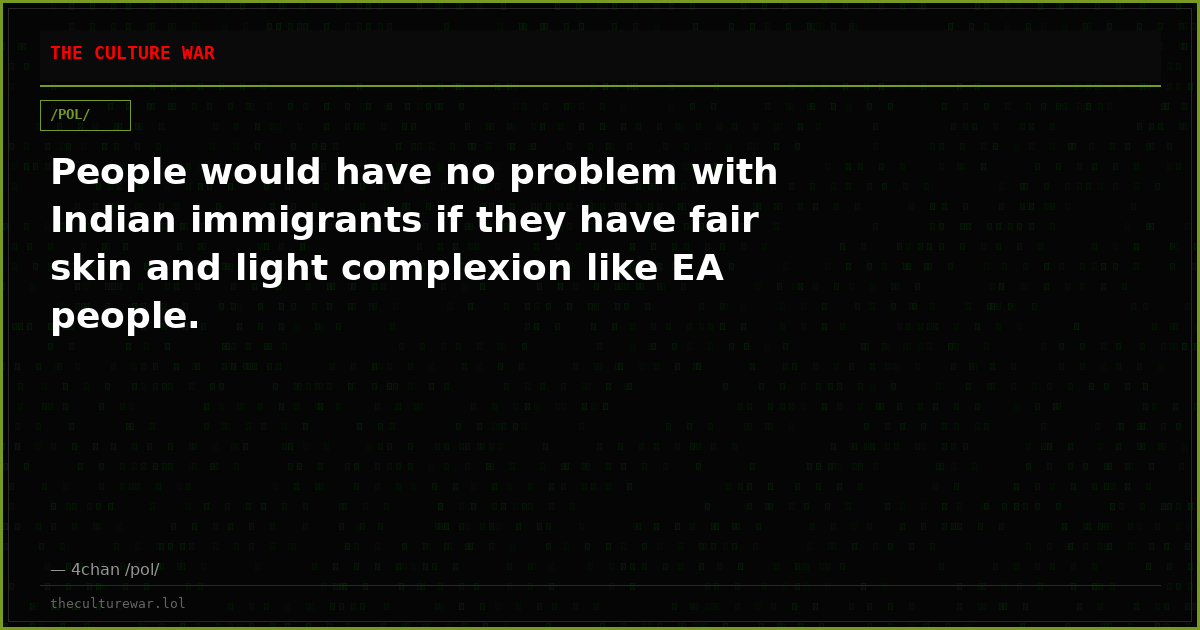 People would have no problem with Indian immigrants if they have fair skin and light complexion like EA people.
