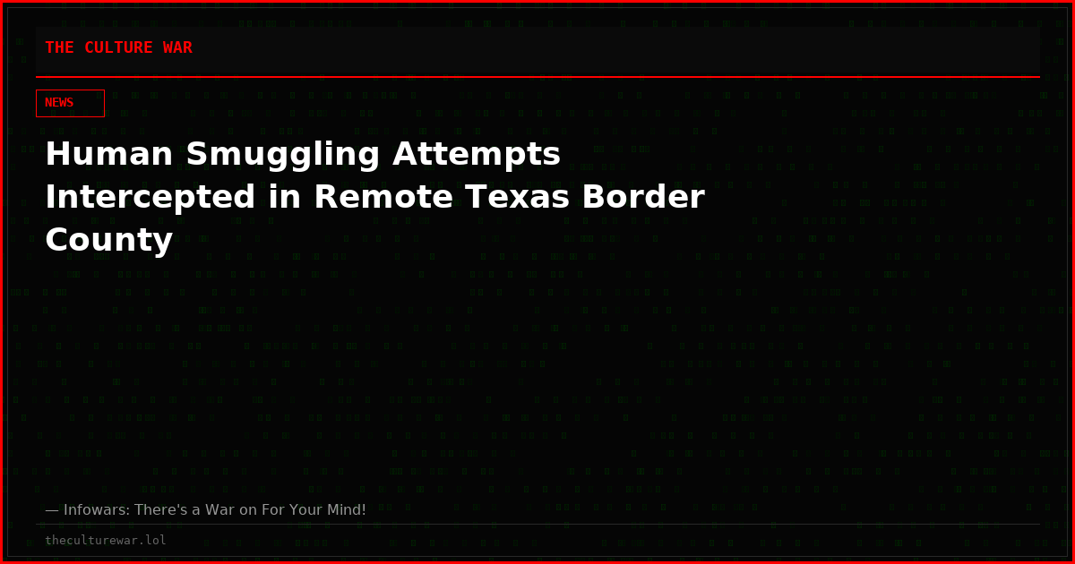 Human Smuggling Attempts Intercepted in Remote Texas Border County