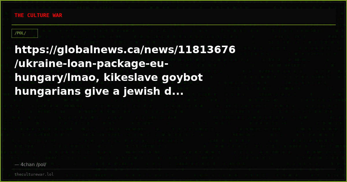 https://globalnews.ca/news/11813676/ukraine-loan-package-eu-hungary/lmao, kikeslave goybot hungarians give a jewish d...