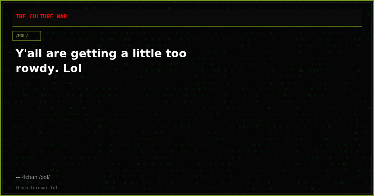 Y'all are getting a little too rowdy. Lol