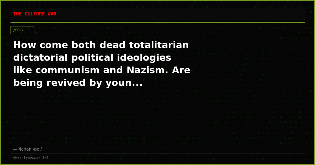 How come both dead totalitarian dictatorial political ideologies like communism and Nazism. Are being revived by youn...
