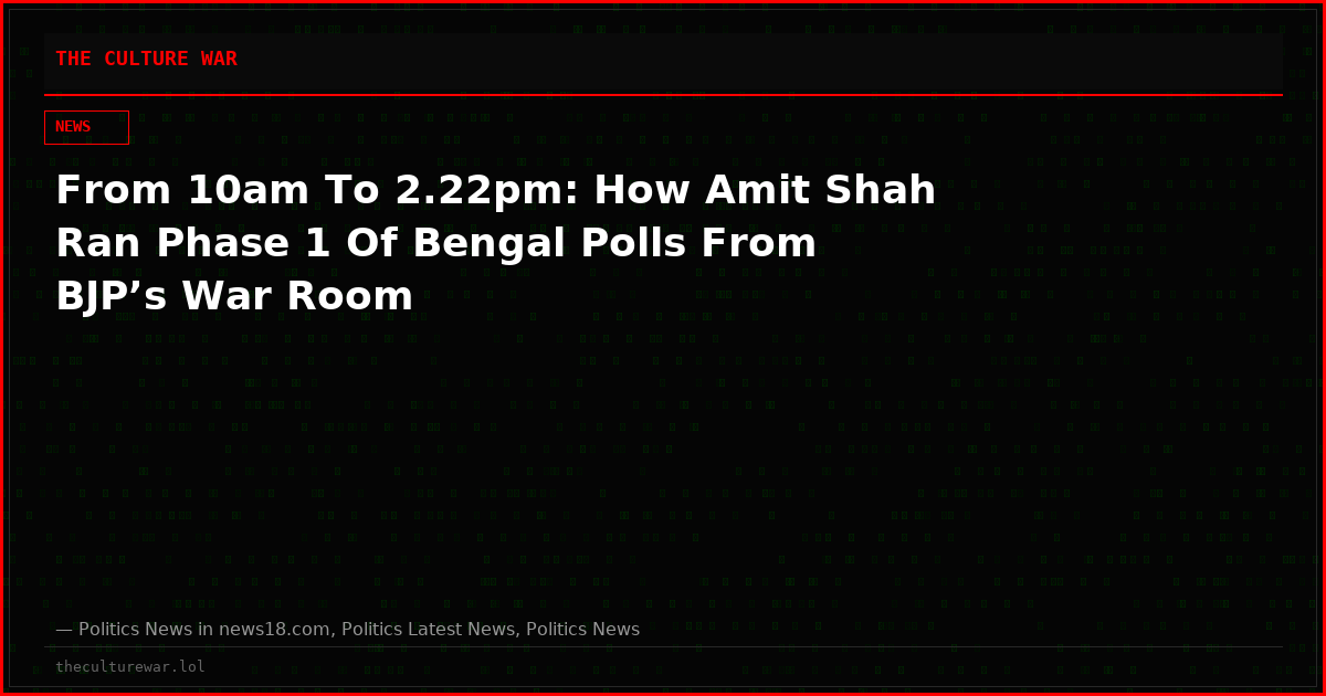 From 10am To 2.22pm: How Amit Shah Ran Phase 1 Of Bengal Polls From BJP’s War Room