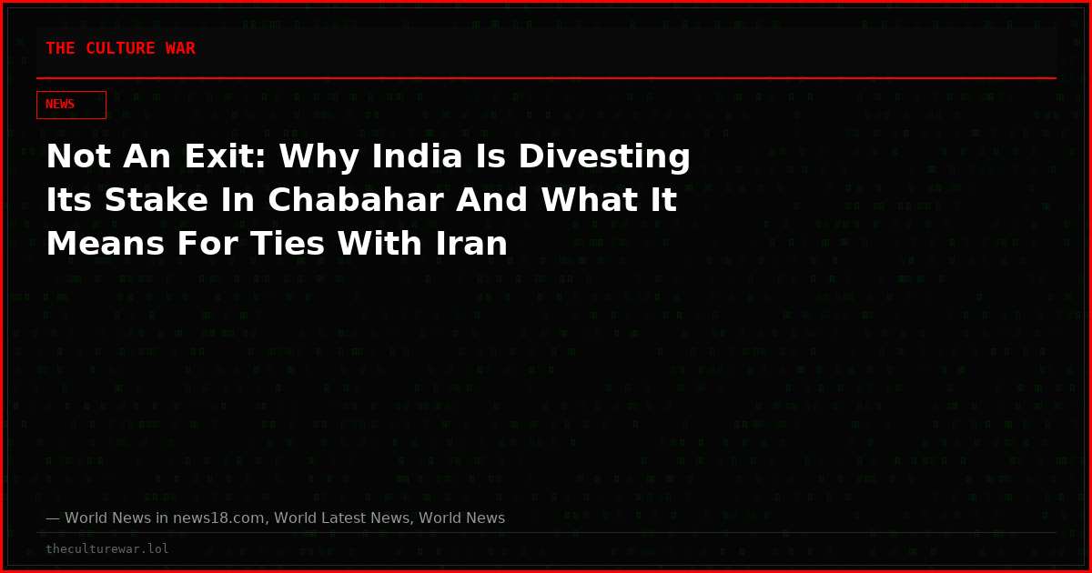 Not An Exit: Why India Is Divesting Its Stake In Chabahar And What It Means For Ties With Iran