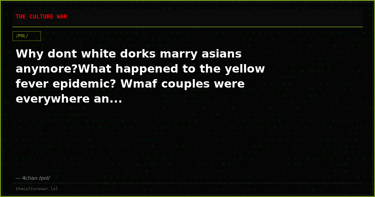 Why dont white dorks marry asians anymore?What happened to the yellow fever epidemic? Wmaf couples were everywhere an...