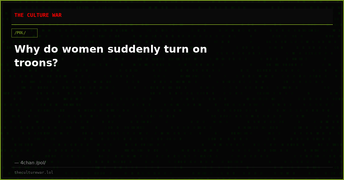 Why do women suddenly turn on troons?